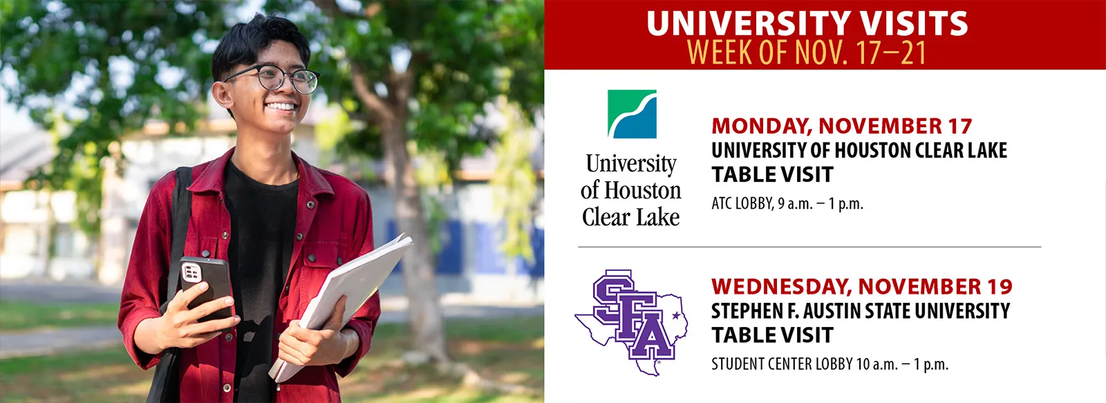 University visits. University of Houston clear Lake, Monday, November 17, table visit, ATC lobby, 9 AM to 1 PM; Stephen F Austin State University, 10 AM to 1 PM Wednesday, November 19, table visit