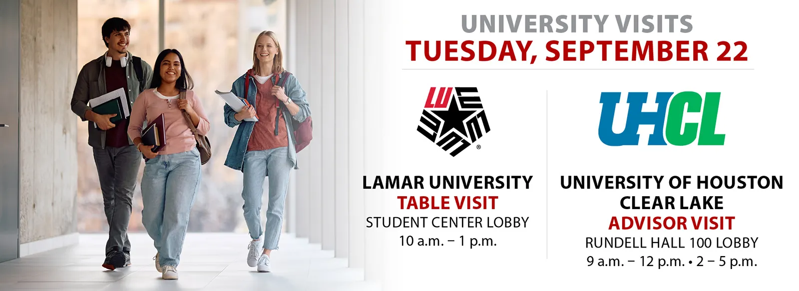 University visits, Tuesday, September 22. 10 AM to 1 PM, Lamar University table visit, student center lobby. 9 AM to 12 PM and 2 to 5 PM, UH clear Lake advisor visit, Rundle Hall, room 100, lobby