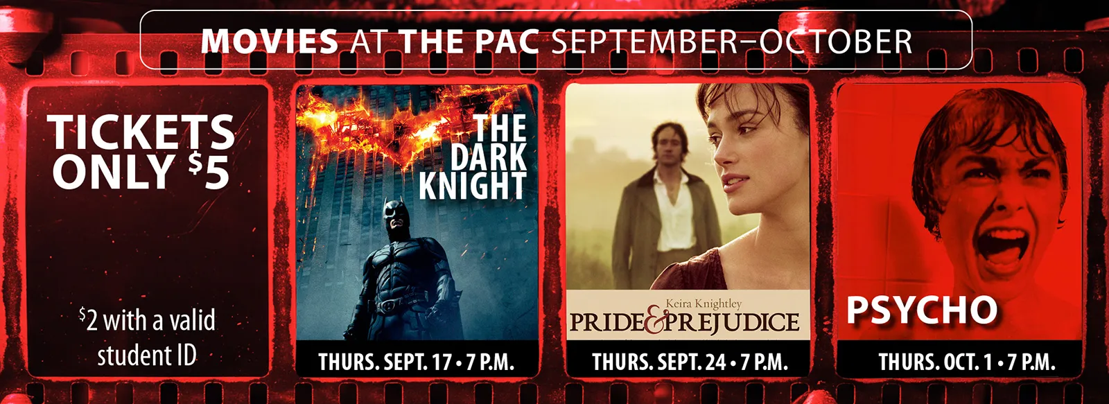 Movies at the performing Arts Center, September through October. Tickets only five dollars, two dollars with a valid student ID. September 17, 7 PM, the Dark Knight. September 24, 7 PM, Pride and Prejudice. 7 PM, Thursday, October 1, Psycho.