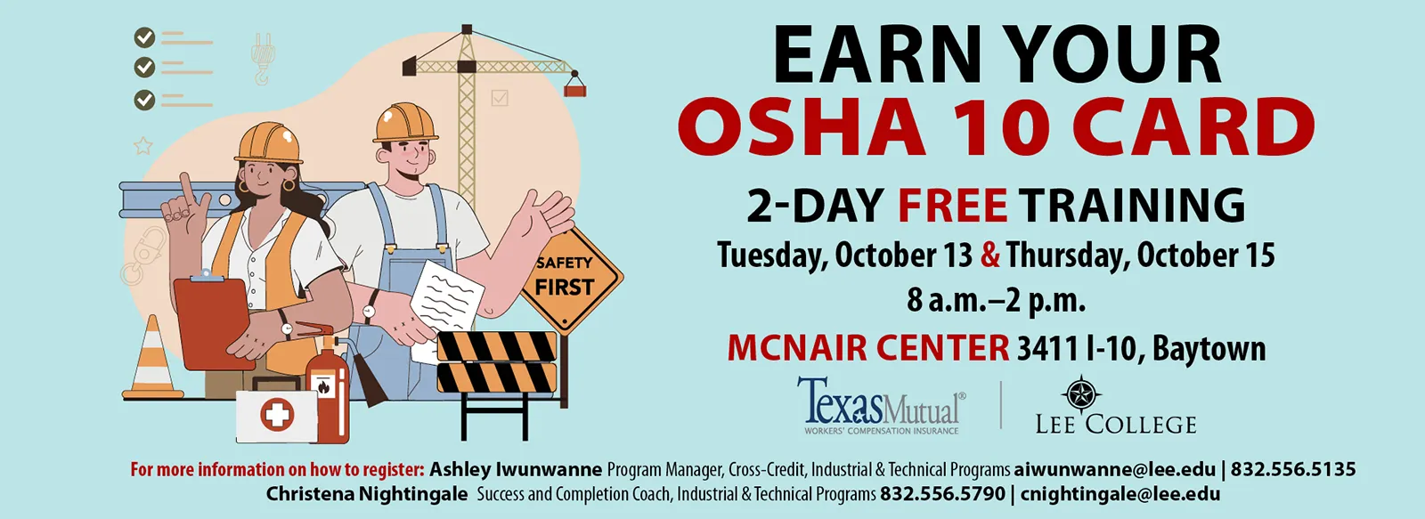 Earn your OSHA 10 Card. two day free training, Tuesday and Thursday, October 13 and 15, 8 AM to 2 PM, McNair Center, 3411 interstate 10, Baytown. Info on registration: Ashley Iwunwanne, program manager, Cross-Credit, Industrial & Technical Programs, aiwunwanne@lee.edu, 832.556.5135. Christena Nightingale, success completion coach, Industrial & Technical Programs, 832.556.5790, cnightingale@lee.edu