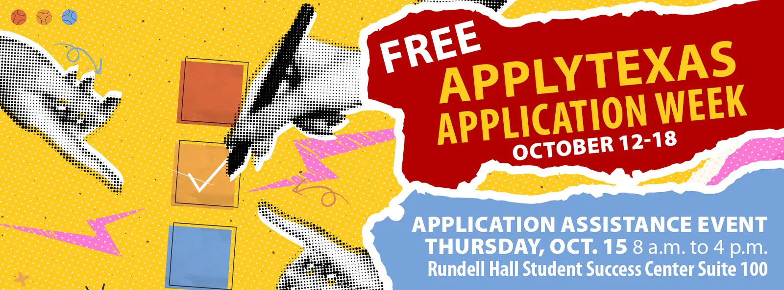 Free Apply Texas application week, October 12-18. Application assistance event 8 AM to 4 PM, Thursday, October 15. Rundell Hall student success center, Suite 100