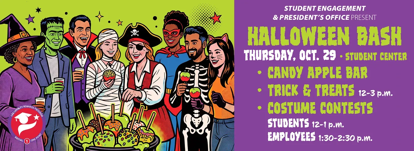 Halloween Bash, presented by Student Engagement and the president's office. Thursday, October 29, Student Center. Candy apple bar, tricks and treats 12 to 3 PM, costume contests for students 12 to 1 PM and for employees 1:30 to 2:30 PM