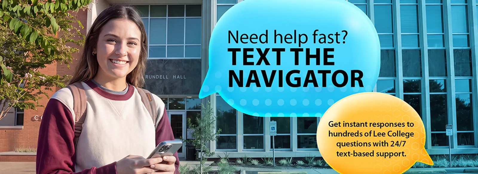 Need help fast? Text the Navigator. Get instant responses to hundreds of Lee College questions with 24/7 text-based support.
