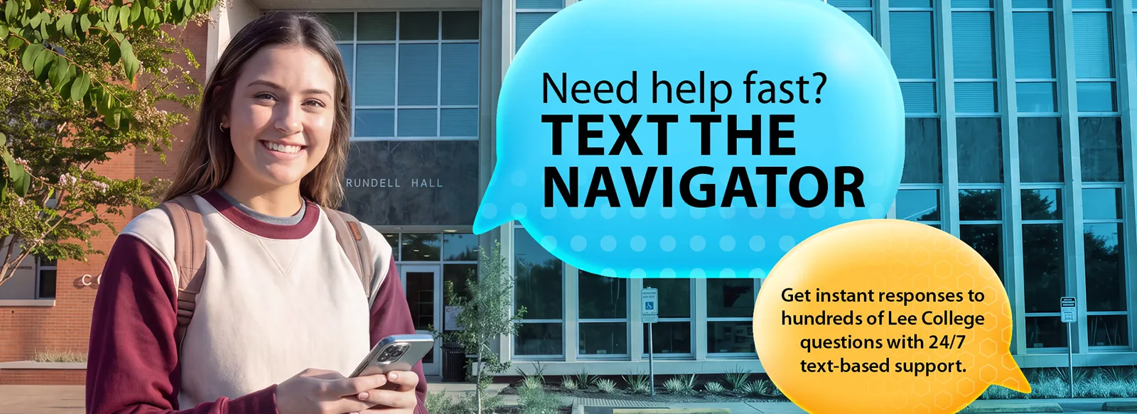 Need help fast? Text the Navigator. Get instant responses to hundreds of Lee College questions with 24/7 text-based support.