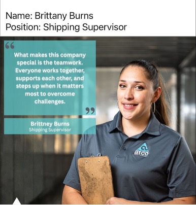 Brittany Burns, Shipping Supervisor. What makes this company special is the teamwork. Everyone works together, supports each other, and steps up when it matters most to overcome challenges.
