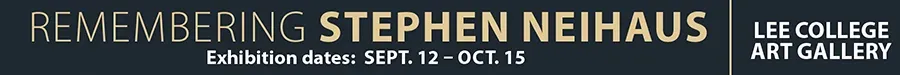 Remembering Stephen Neihaus. Exhibition dates: Sept. 12-Oct. 15. Opening Reception 5-7 p.m. Sat., Sept 12. Lee College Art Gallery